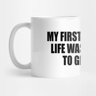 My first mistake in life was wanting to grow up Mug